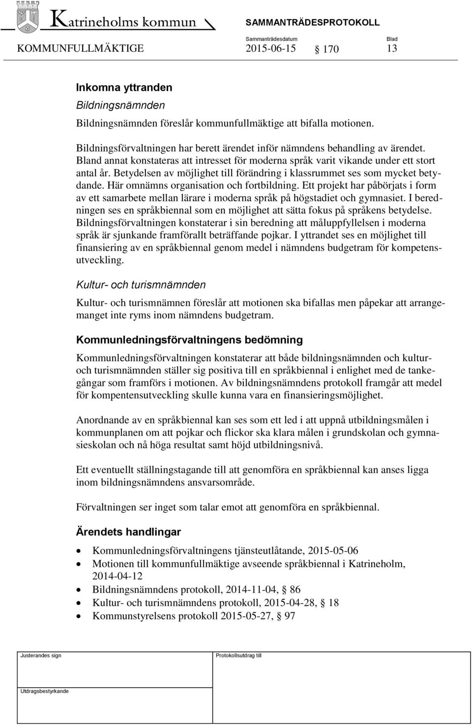 Betydelsen av möjlighet till förändring i klassrummet ses som mycket betydande. Här omnämns organisation och fortbildning.