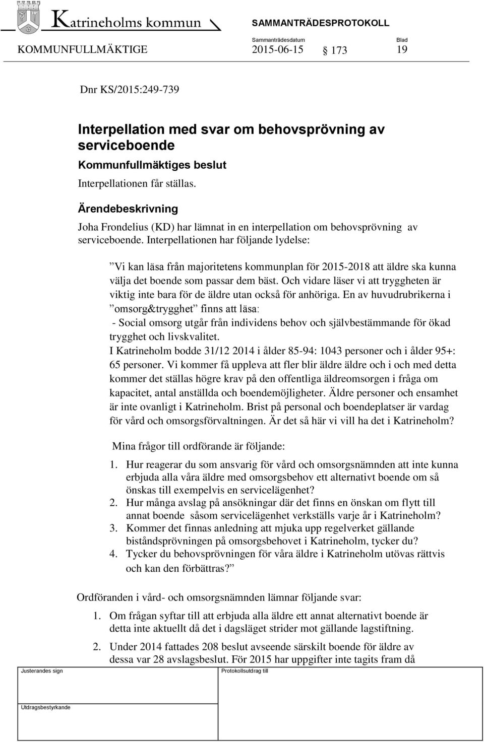 Interpellationen har följande lydelse: Vi kan läsa från majoritetens kommunplan för 2015-2018 att äldre ska kunna välja det boende som passar dem bäst.