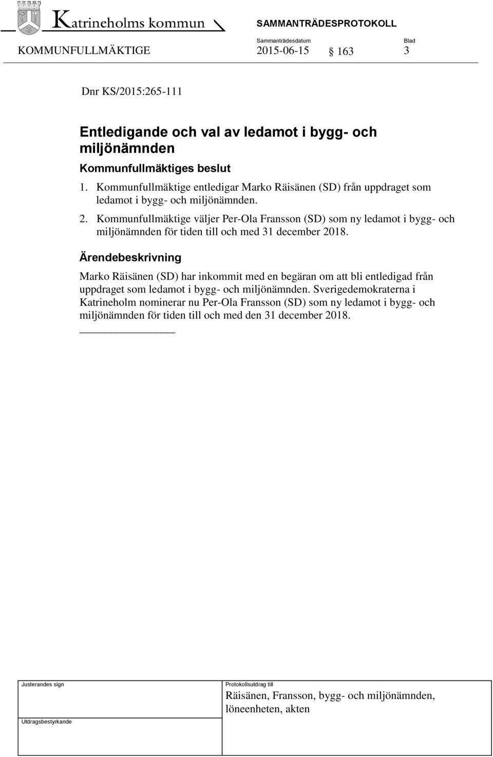 Kommunfullmäktige väljer Per-Ola Fransson (SD) som ny ledamot i bygg- och miljönämnden för tiden till och med 31 december 2018.