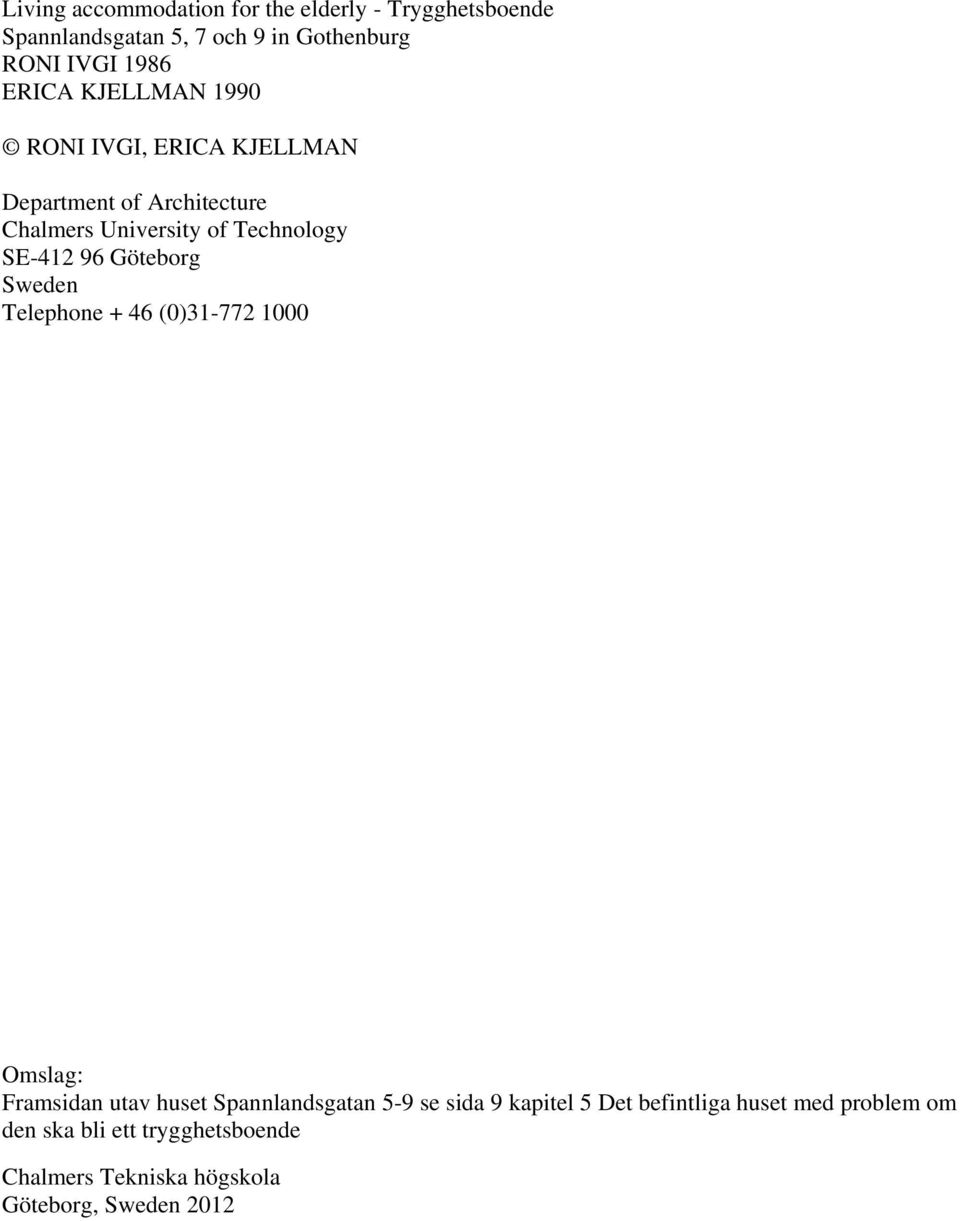 96 Göteborg Sweden Telephone + 46 (0)31-772 1000 Omslag: Framsidan utav huset Spannlandsgatan 5-9 se sida 9