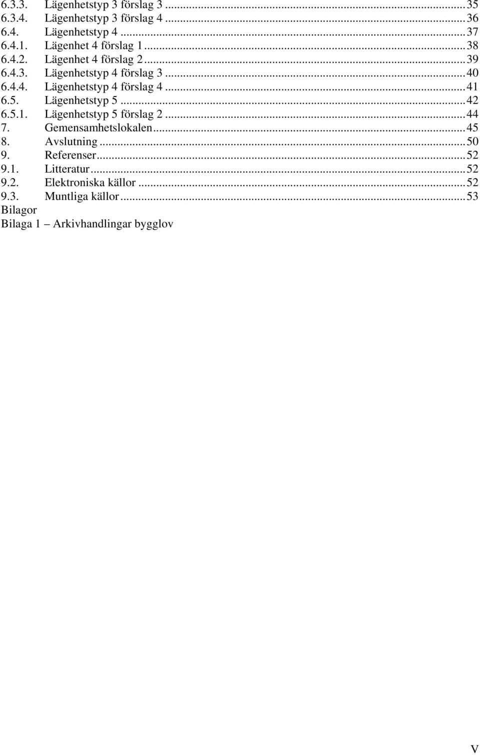 .. 41 6.5. Lägenhetstyp 5... 42 6.5.1. Lägenhetstyp 5 förslag 2... 44 7. Gemensamhetslokalen... 45 8. Avslutning... 50 9.