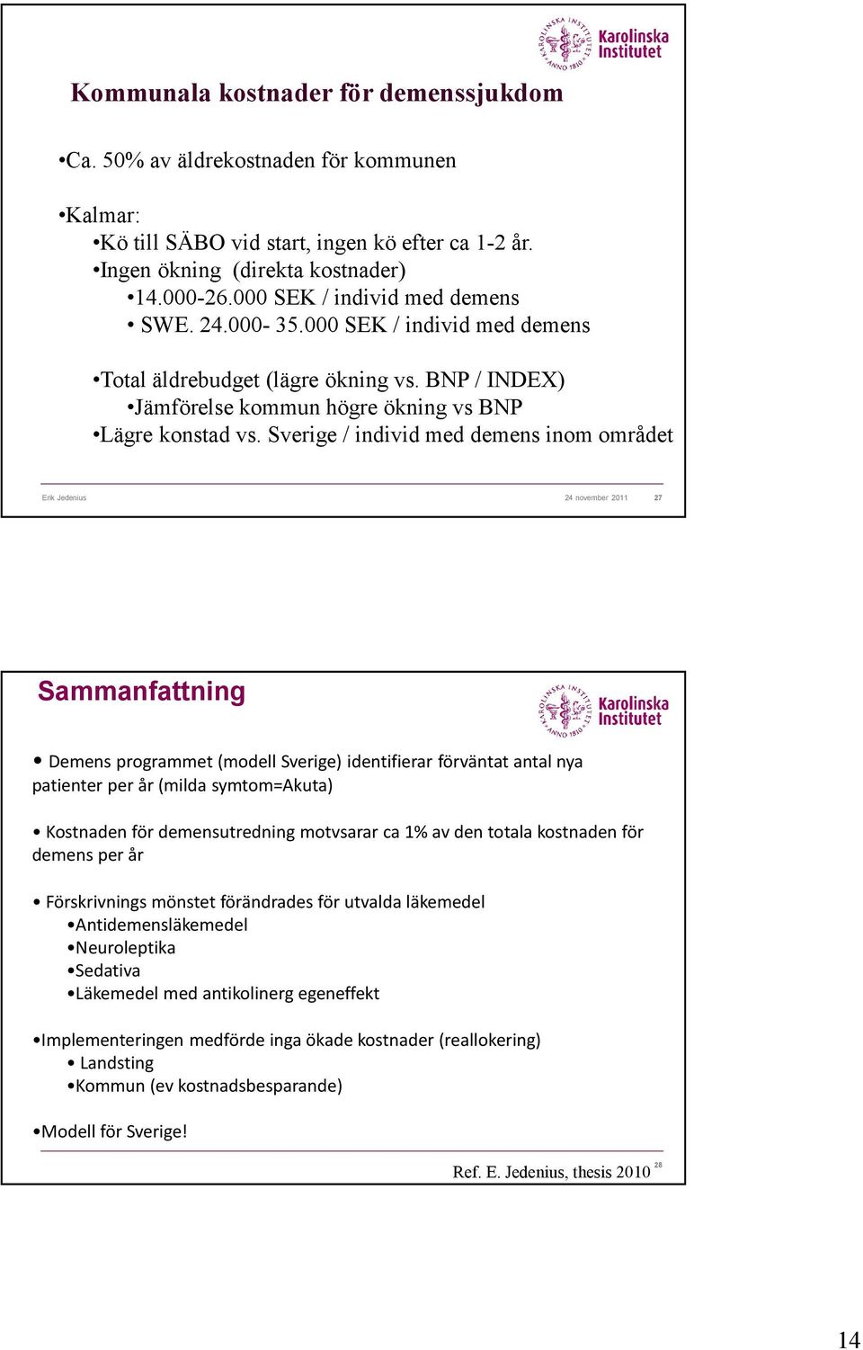 Sverige / individ med demens inom området Erik Jedenius 24 november 2011 27 Sammanfattning Demens programmet(modell Sverige) identifierar förväntat antal nya patienter per år(milda symtom=akuta)