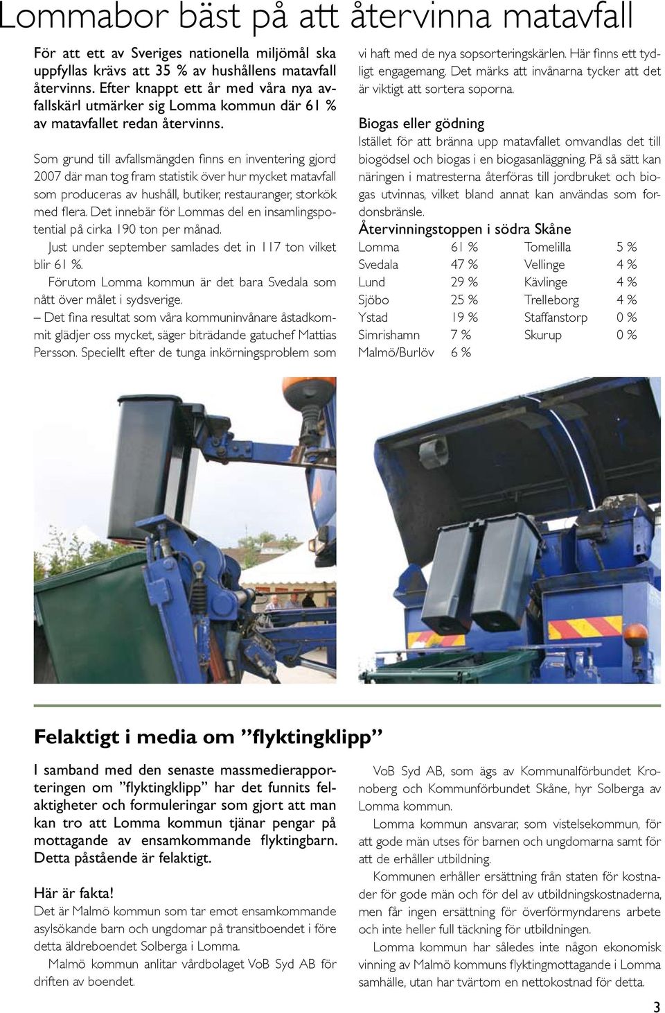 Som grund till avfallsmängden finns en inventering gjord 2007 där man tog fram statistik över hur mycket matavfall som produceras av hushåll, butiker, restauranger, storkök med flera.