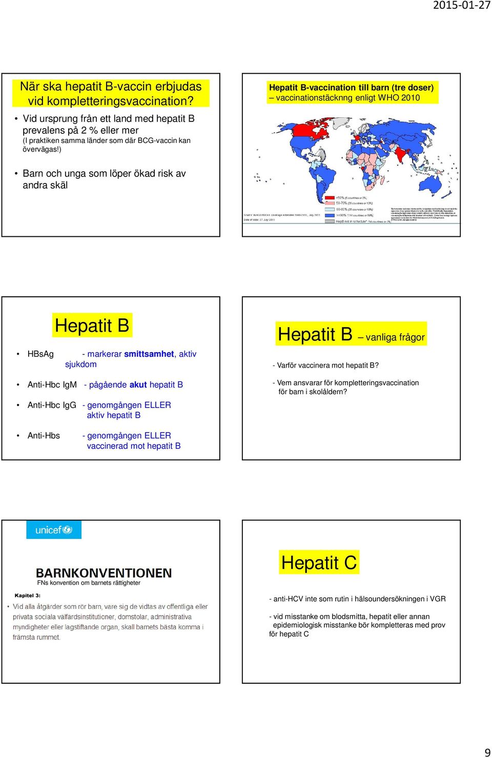 pågående akut hepatit B Anti-Hbc IgG - genomgången ELLER aktiv hepatit B Hepatit B vanliga frågor - Varför vaccinera mot hepatit B? - Vem ansvarar för kompletteringsvaccination för barn i skolåldern?