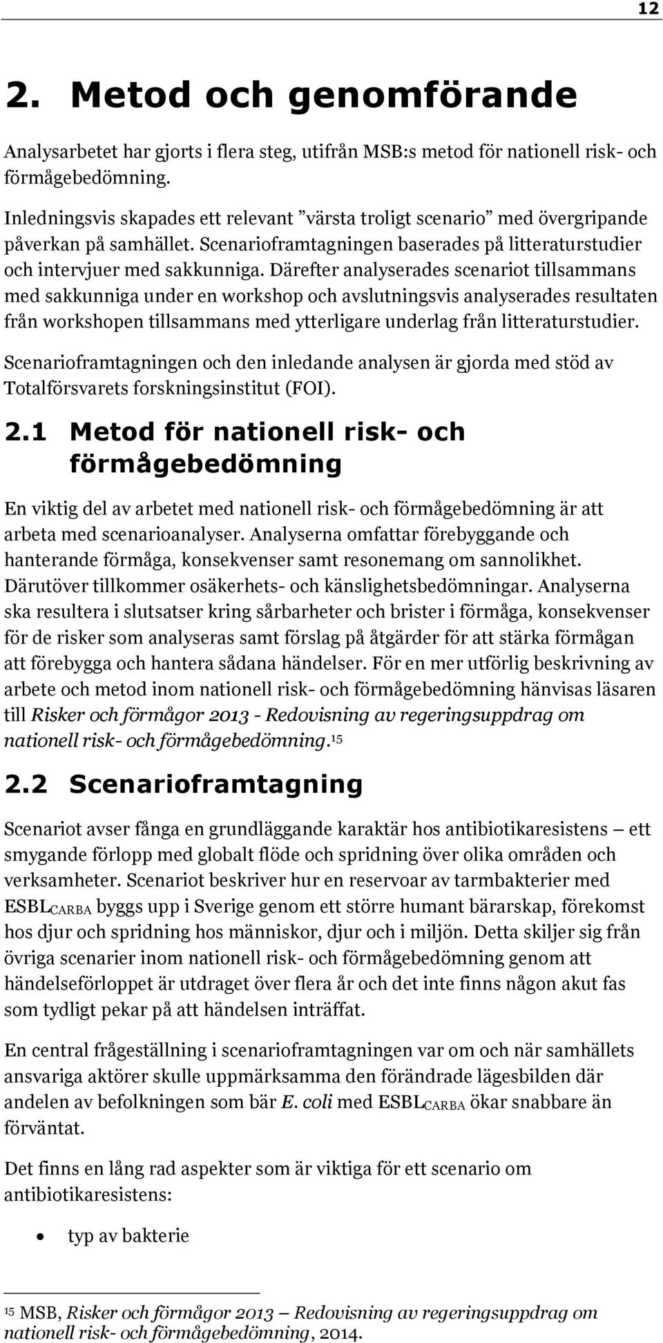 Därefter analyserades scenariot tillsammans med sakkunniga under en workshop och avslutningsvis analyserades resultaten från workshopen tillsammans med ytterligare underlag från litteraturstudier.