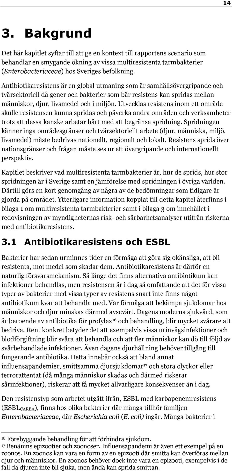 Antibiotikaresistens är en global utmaning som är samhällsövergripande och tvärsektoriell då gener och bakterier som bär resistens kan spridas mellan människor, djur, livsmedel och i miljön.