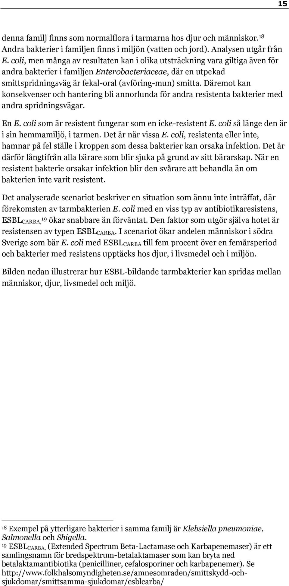 Däremot kan konsekvenser och hantering bli annorlunda för andra resistenta bakterier med andra spridningsvägar. En E. coli som är resistent fungerar som en icke-resistent E.