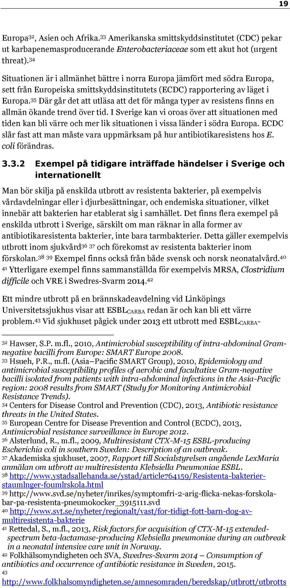 35 Där går det att utläsa att det för många typer av resistens finns en allmän ökande trend över tid.