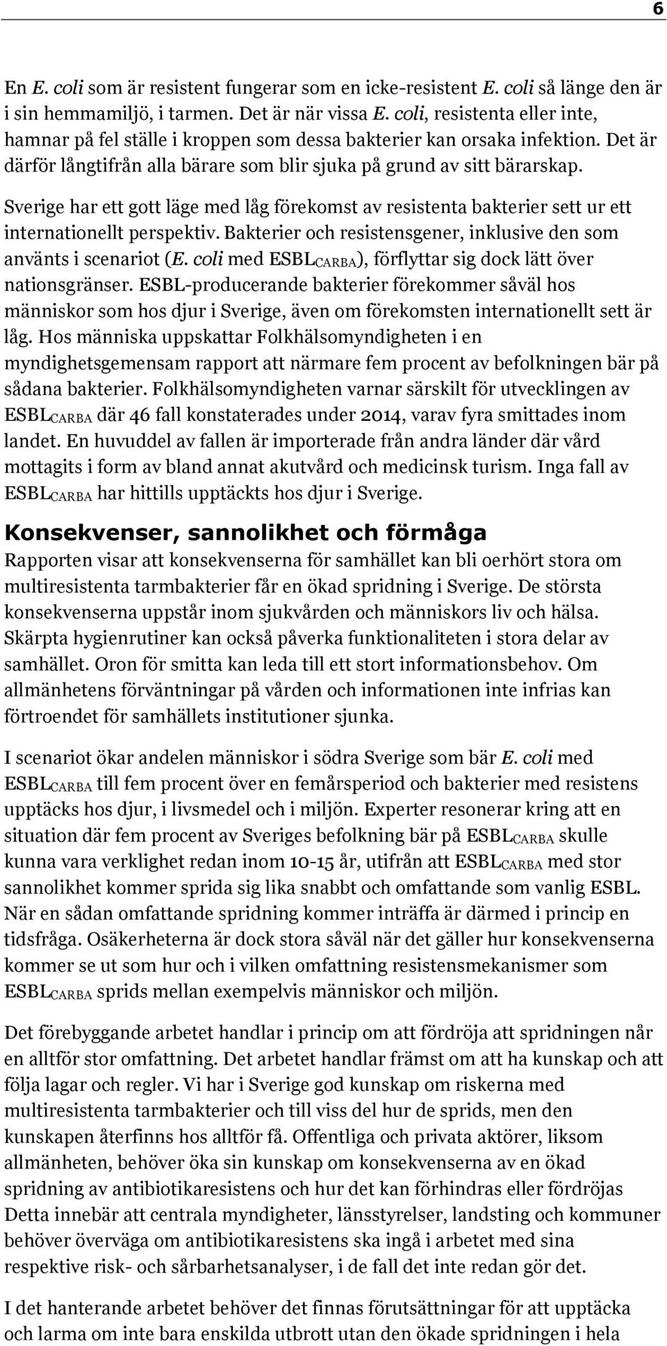 Sverige har ett gott läge med låg förekomst av resistenta bakterier sett ur ett internationellt perspektiv. Bakterier och resistensgener, inklusive den som använts i scenariot (E.