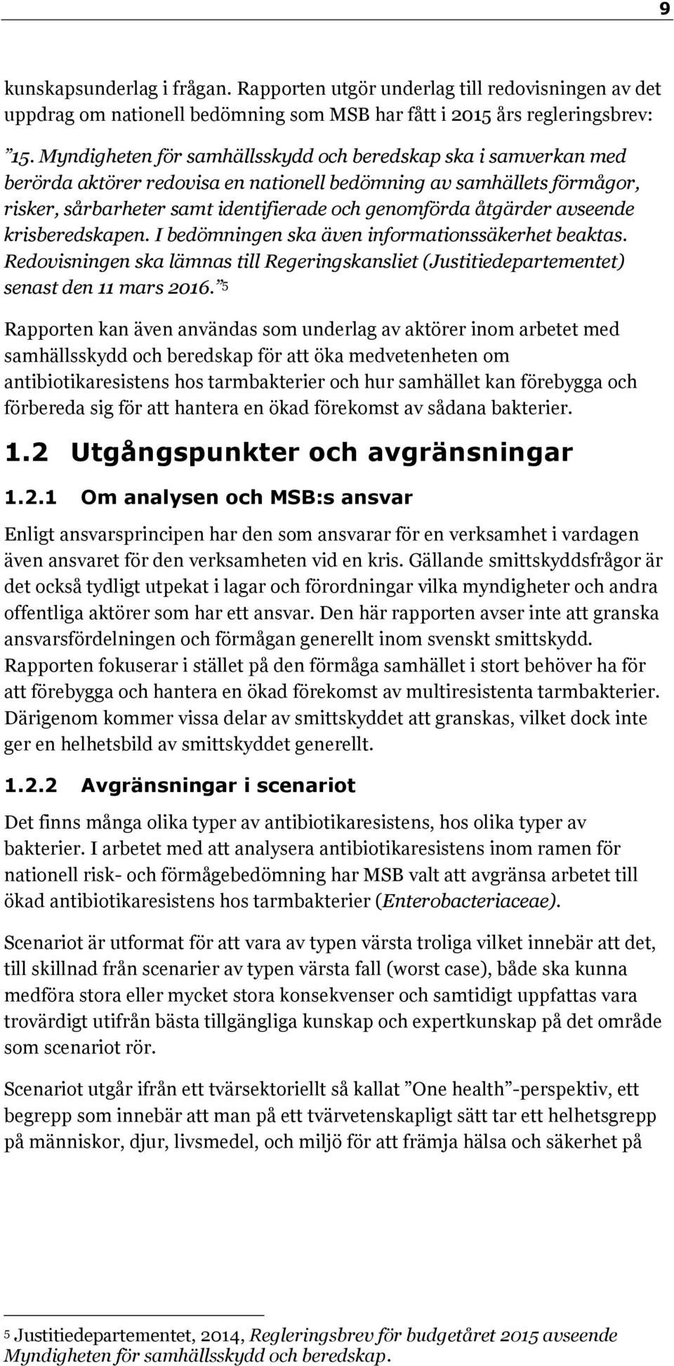 avseende krisberedskapen. I bedömningen ska även informationssäkerhet beaktas. Redovisningen ska lämnas till Regeringskansliet (Justitiedepartementet) senast den 11 mars 2016.