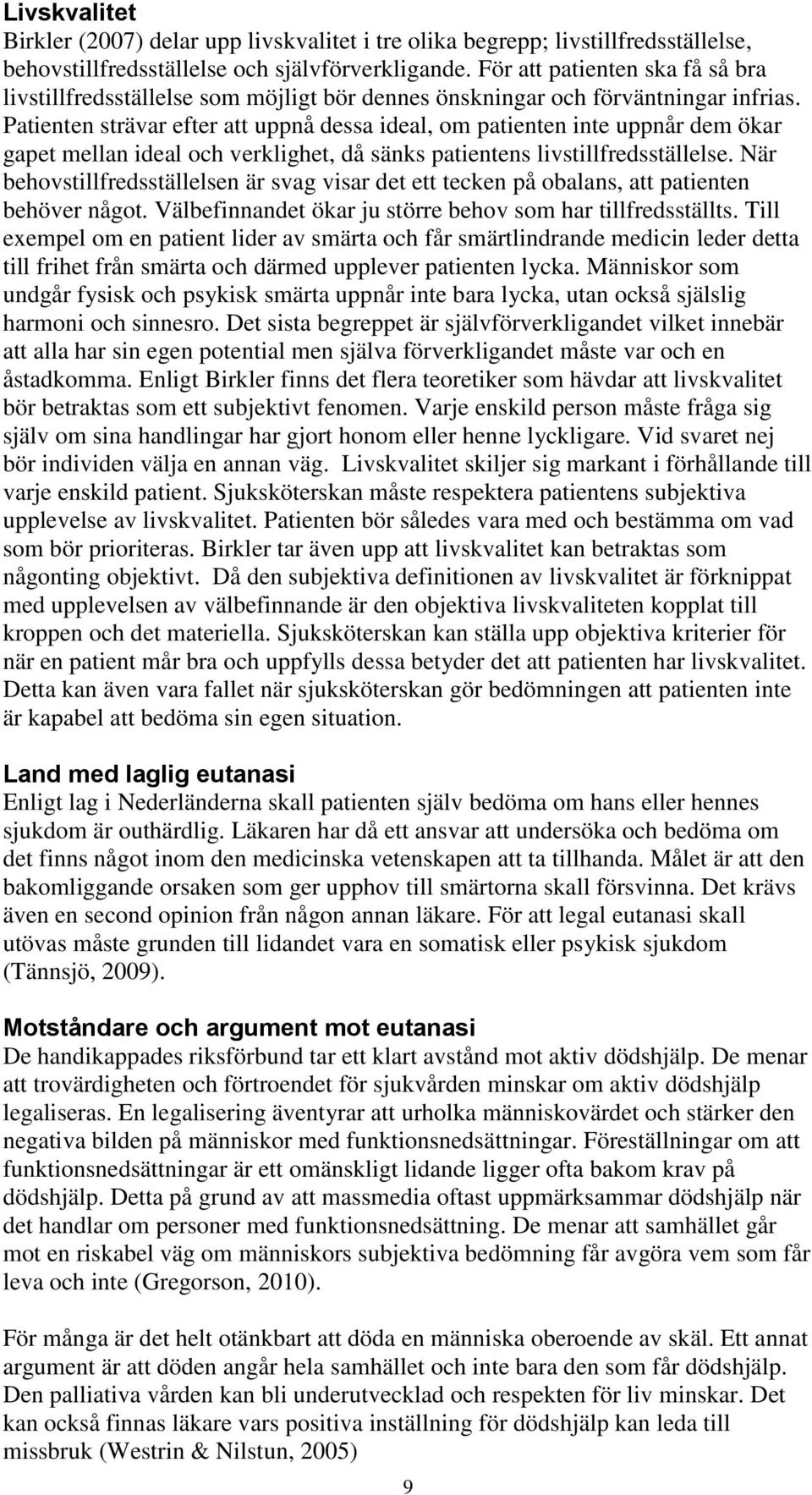 Patienten strävar efter att uppnå dessa ideal, om patienten inte uppnår dem ökar gapet mellan ideal och verklighet, då sänks patientens livstillfredsställelse.