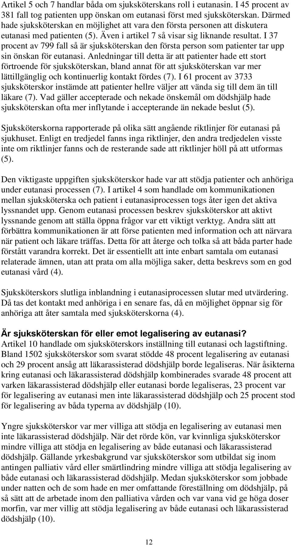 I 37 procent av 799 fall så är sjuksköterskan den första person som patienter tar upp sin önskan för eutanasi.