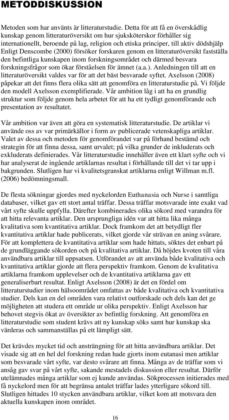 Denscombe (2000) försöker forskaren genom en litteraturöversikt fastställa den befintliga kunskapen inom forskningsområdet och därmed besvara forskningsfrågor som ökar förståelsen för ämnet (a.a.). Anledningen till att en litteraturöversikt valdes var för att det bäst besvarade syftet.