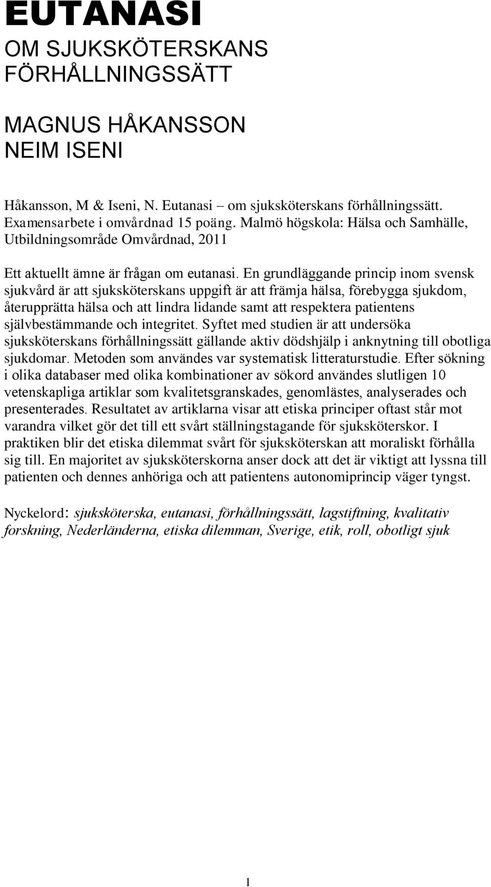 En grundläggande princip inom svensk sjukvård är att sjuksköterskans uppgift är att främja hälsa, förebygga sjukdom, återupprätta hälsa och att lindra lidande samt att respektera patientens