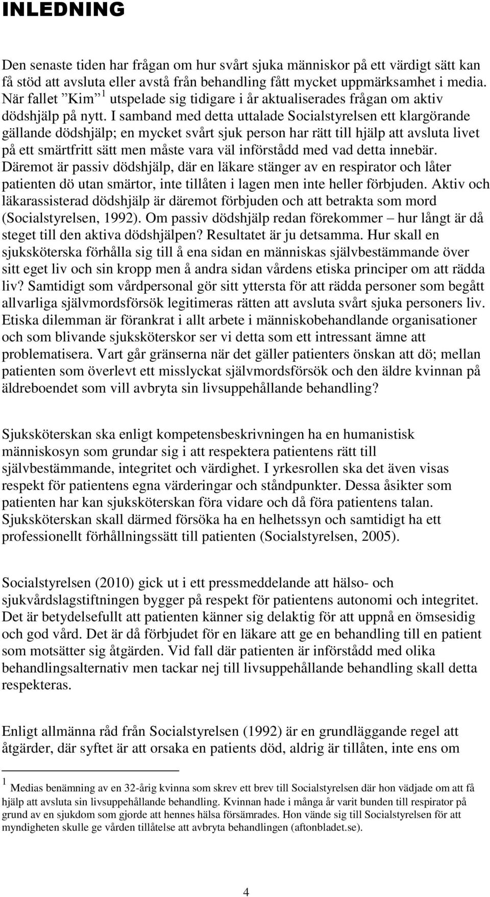 I samband med detta uttalade Socialstyrelsen ett klargörande gällande dödshjälp; en mycket svårt sjuk person har rätt till hjälp att avsluta livet på ett smärtfritt sätt men måste vara väl införstådd