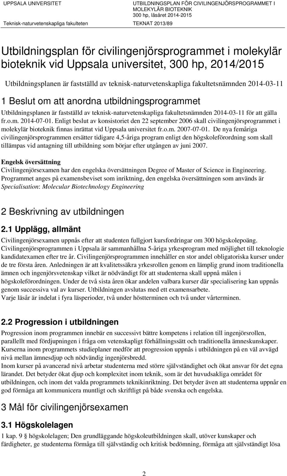 Enligt beslut av konsistoriet den 22 september 2006 skall civilingenjörsprogrammet i molekylär bioteknik finnas inrättat vid Uppsala universitet fr.o.m. 2007-07-01.