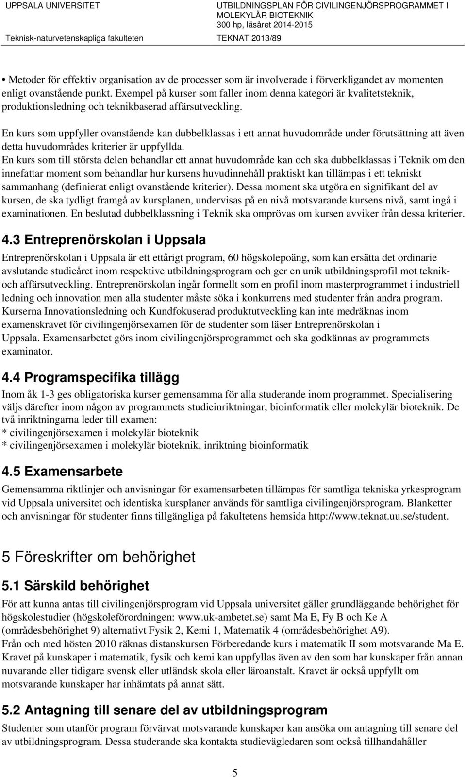 En kurs som uppfyller ovanstående kan dubbelklassas i ett annat huvudområde under förutsättning att även detta huvudområdes kriterier är uppfyllda.