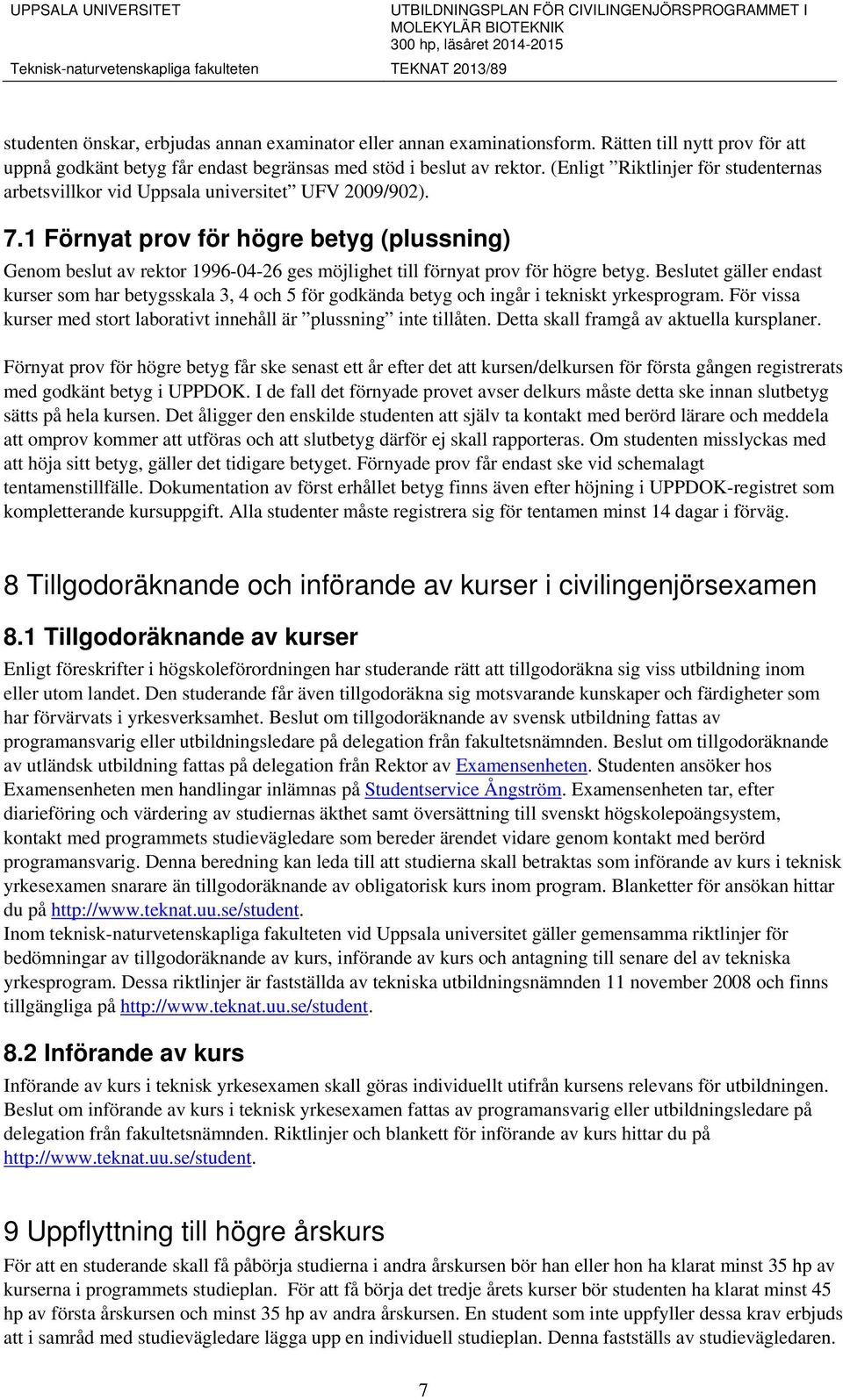 1 Förnyat prov för högre betyg (plussning) Genom beslut av rektor 1996-04-26 ges möjlighet till förnyat prov för högre betyg.