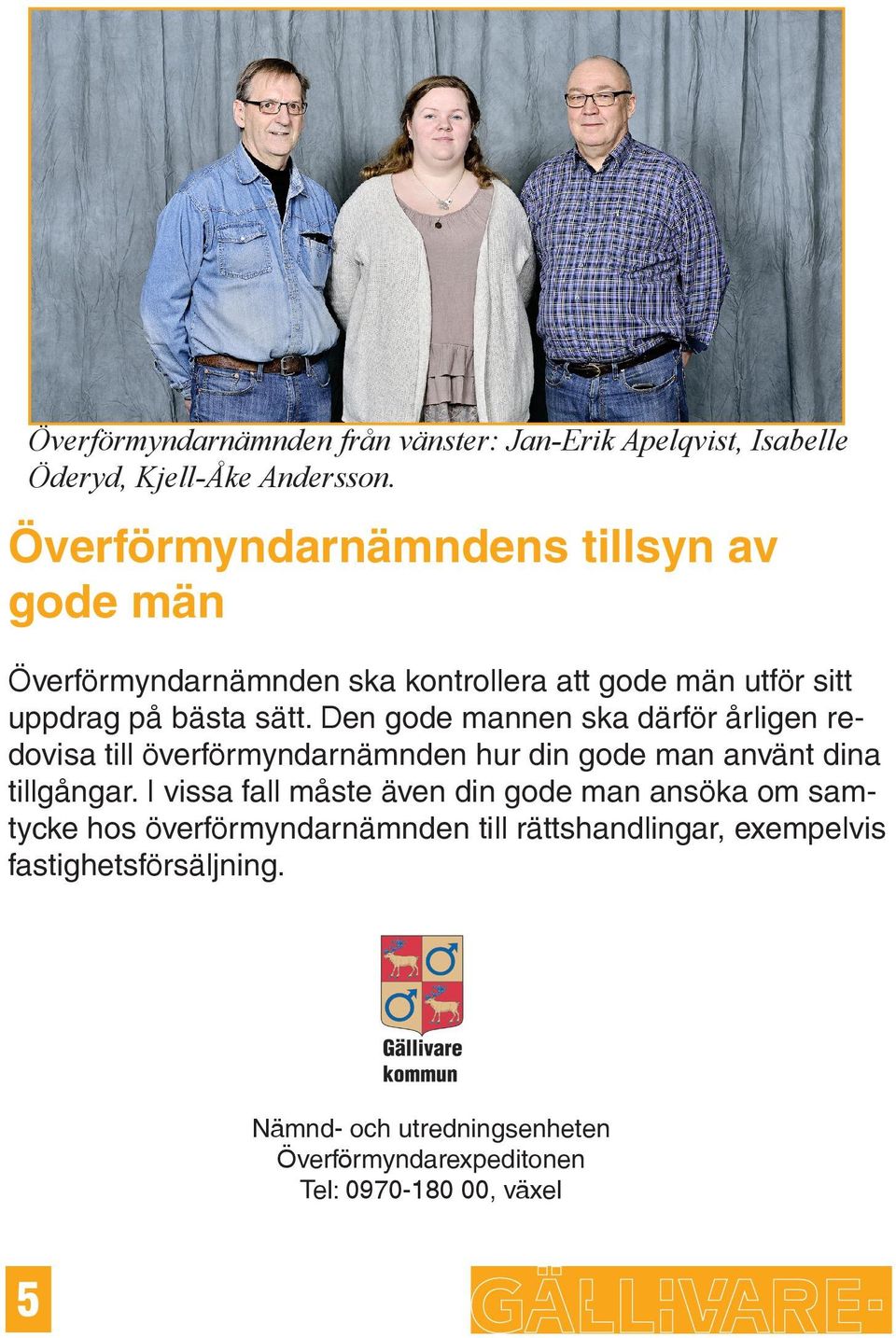 Den gode mannen ska därför årligen redovisa till överförmyndarnämnden hur din gode man använt dina tillgångar.