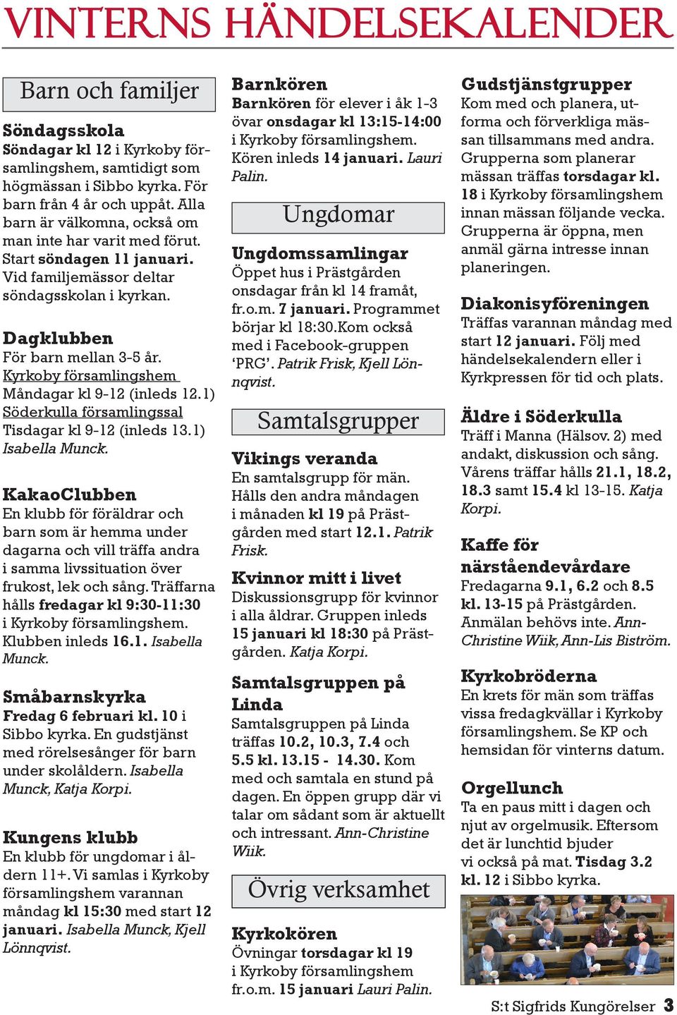 Kyrkoby församlingshem Måndagar kl 9-12 (inleds 12.1) Söderkulla församlingssal Tisdagar kl 9-12 (inleds 13.1) Isabella Munck.