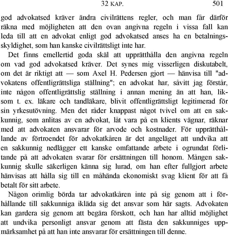 betalningsskyldighet, som han kanske civilrättsligt inte har. Det finns emellertid goda skäl att upprätthålla den angivna regeln om vad god advokatsed kräver.