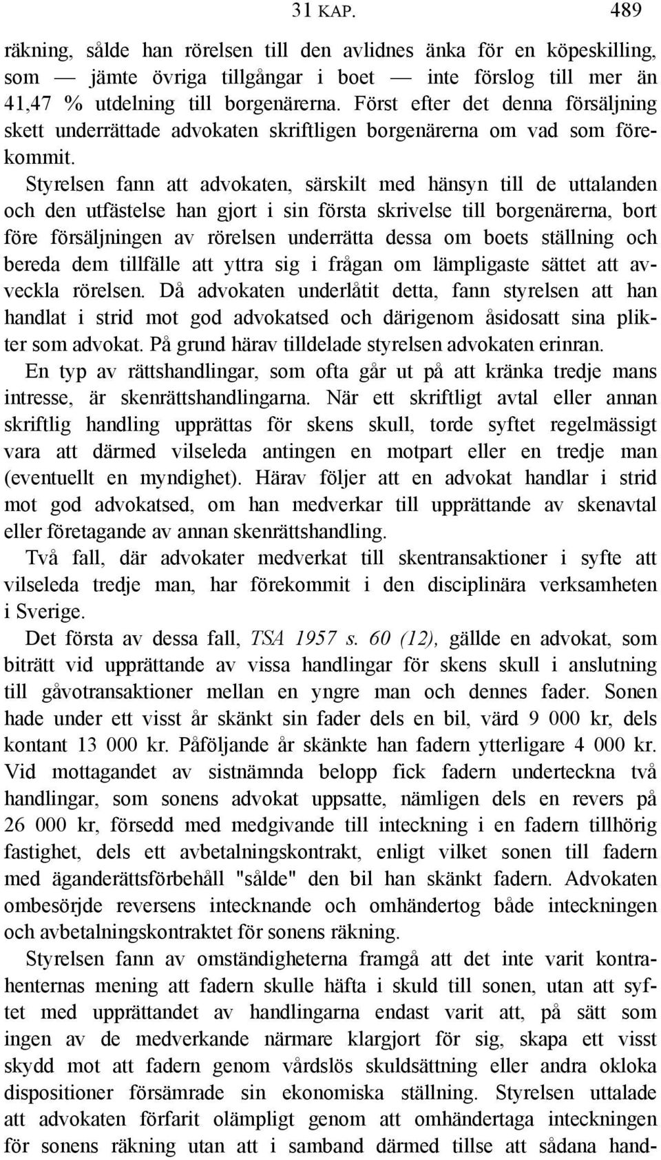 Styrelsen fann att advokaten, särskilt med hänsyn till de uttalanden och den utfästelse han gjort i sin första skrivelse till borgenärerna, bort före försäljningen av rörelsen underrätta dessa om