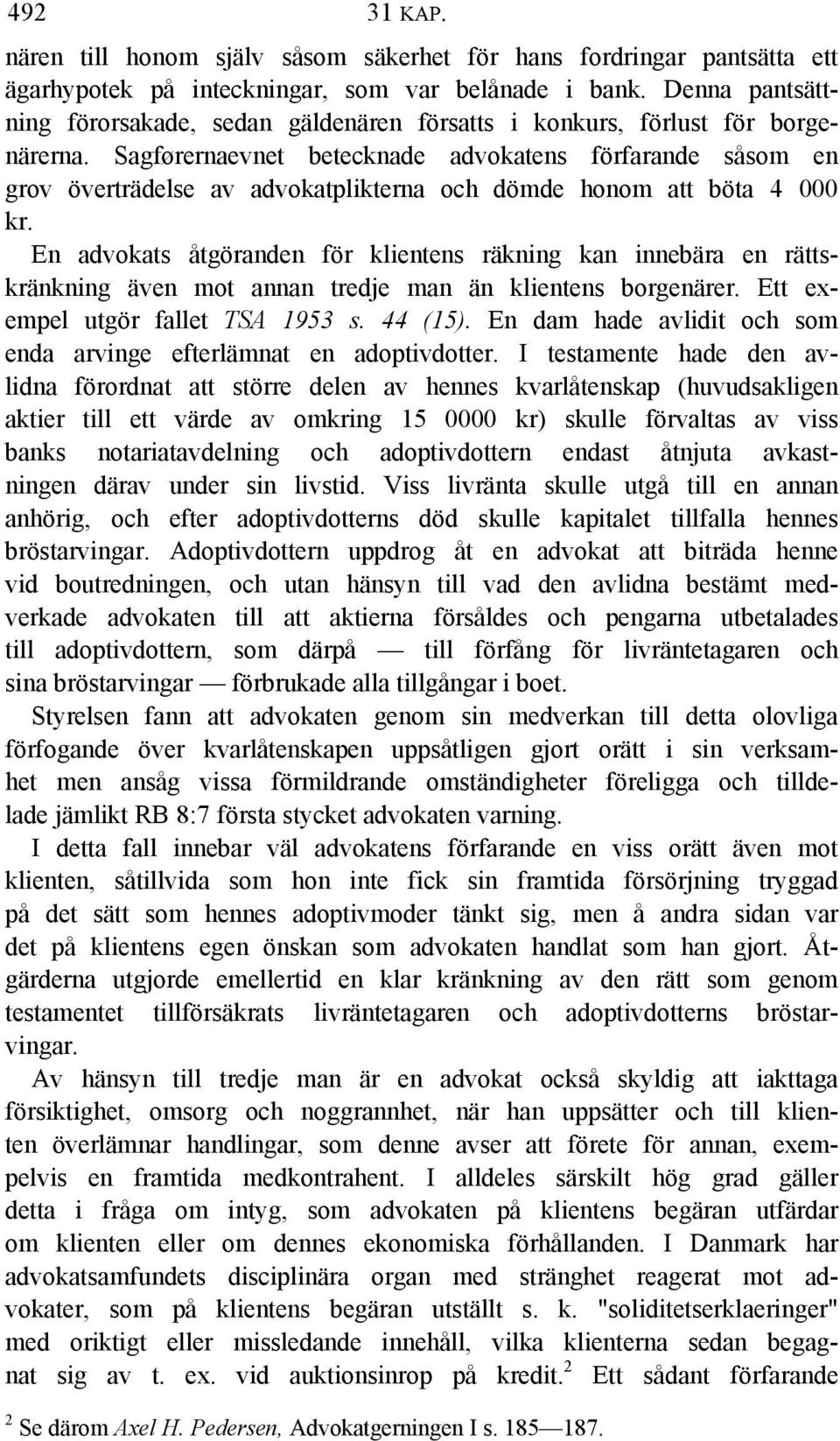 Sagførernaevnet betecknade advokatens förfarande såsom en grov överträdelse av advokatplikterna och dömde honom att böta 4 000 kr.