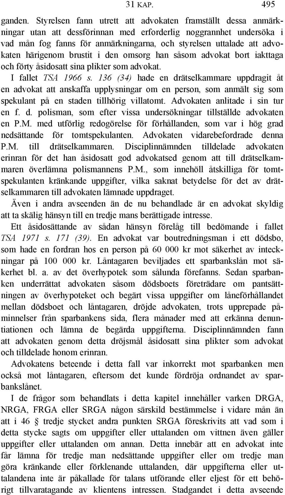 advokaten härigenom brustit i den omsorg han såsom advokat bort iakttaga och förty åsidosatt sina plikter som advokat. I fallet TSA 1966 s.