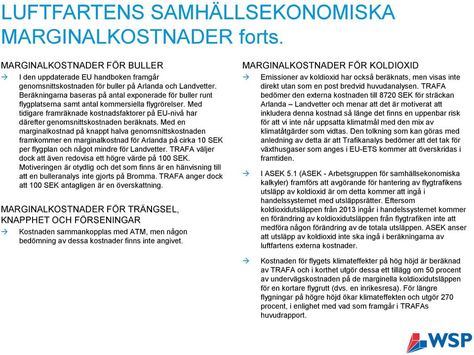 Med tidigare framräknade kostnadsfaktorer på EU-nivå har därefter genomsnittskostnaden beräknats.