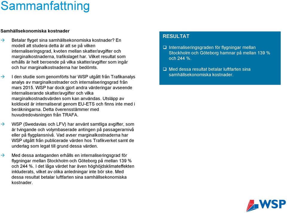 Vilket resultat som erhålls är helt beroende på vilka skatter/avgifter som ingår och hur marginalkostnaderna har bedömts.