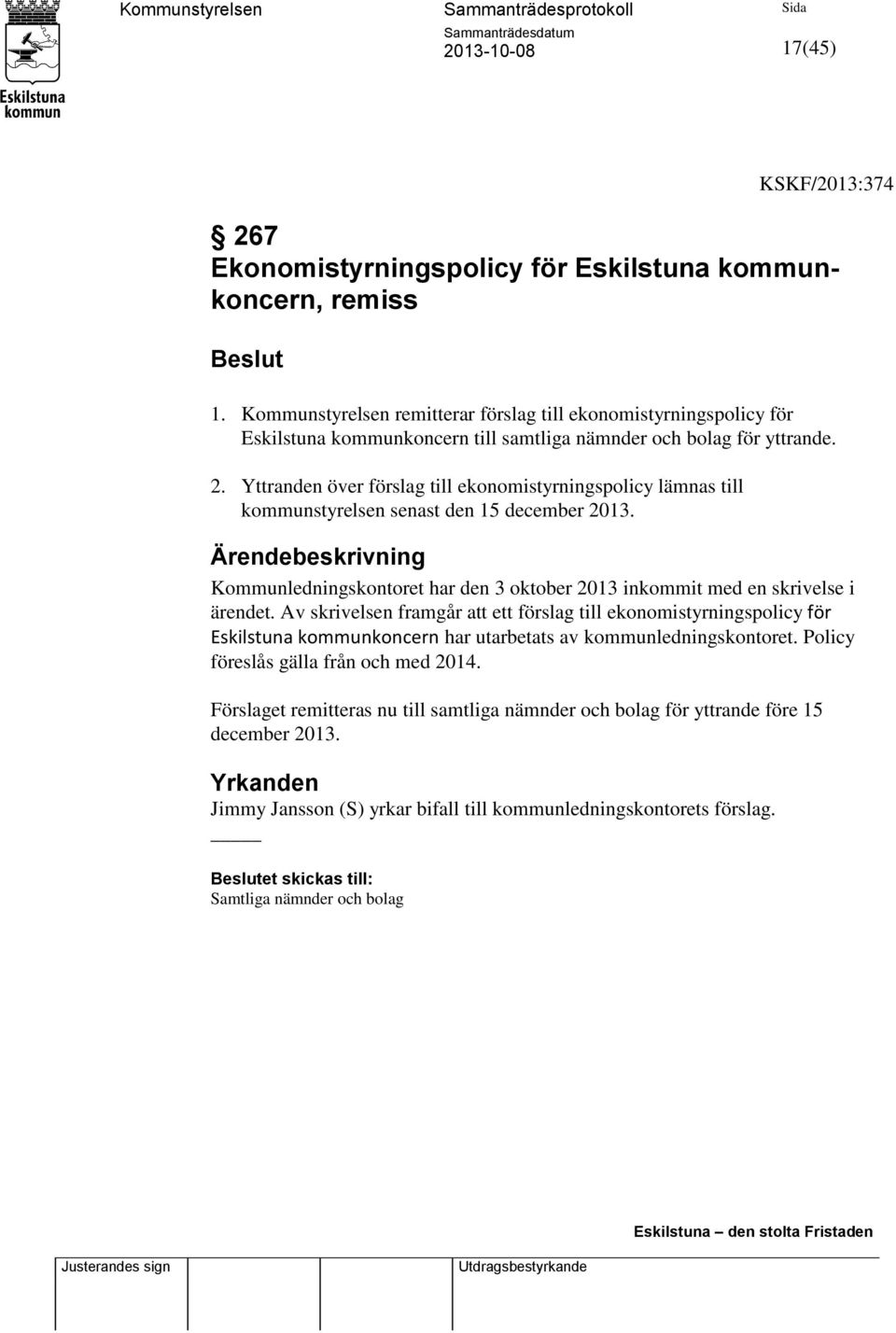 Yttranden över förslag till ekonomistyrningspolicy lämnas till kommunstyrelsen senast den 15 december 2013. Kommunledningskontoret har den 3 oktober 2013 inkommit med en skrivelse i ärendet.