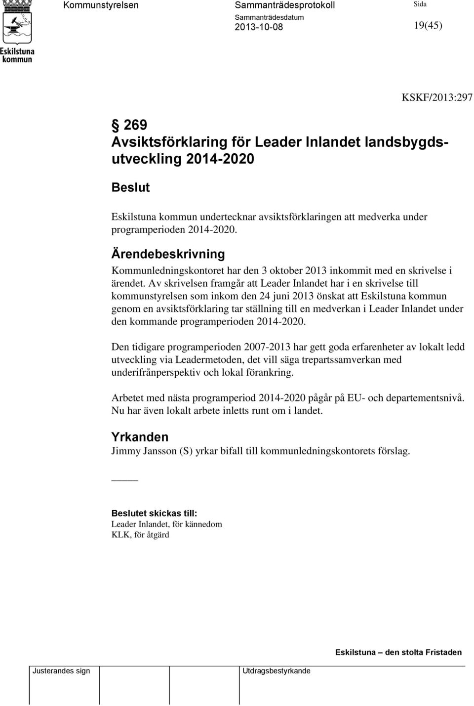 Av skrivelsen framgår att Leader Inlandet har i en skrivelse till kommunstyrelsen som inkom den 24 juni 2013 önskat att Eskilstuna kommun genom en avsiktsförklaring tar ställning till en medverkan i