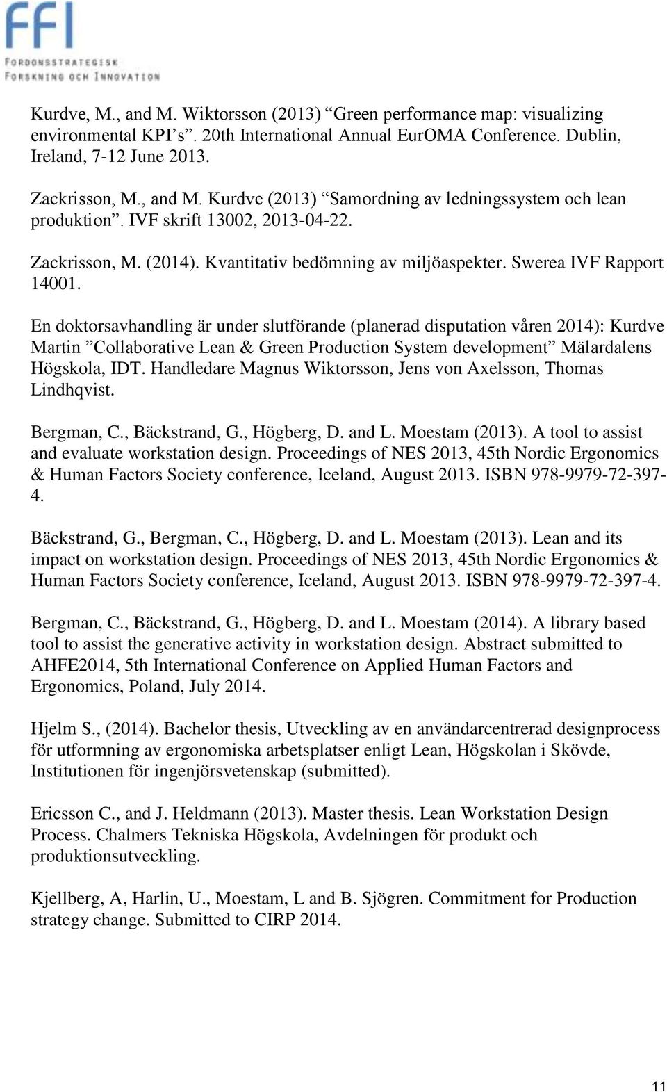 En doktorsavhandling är under slutförande (planerad disputation våren 2014): Kurdve Martin Collaborative Lean & Green Production System development Mälardalens Högskola, IDT.