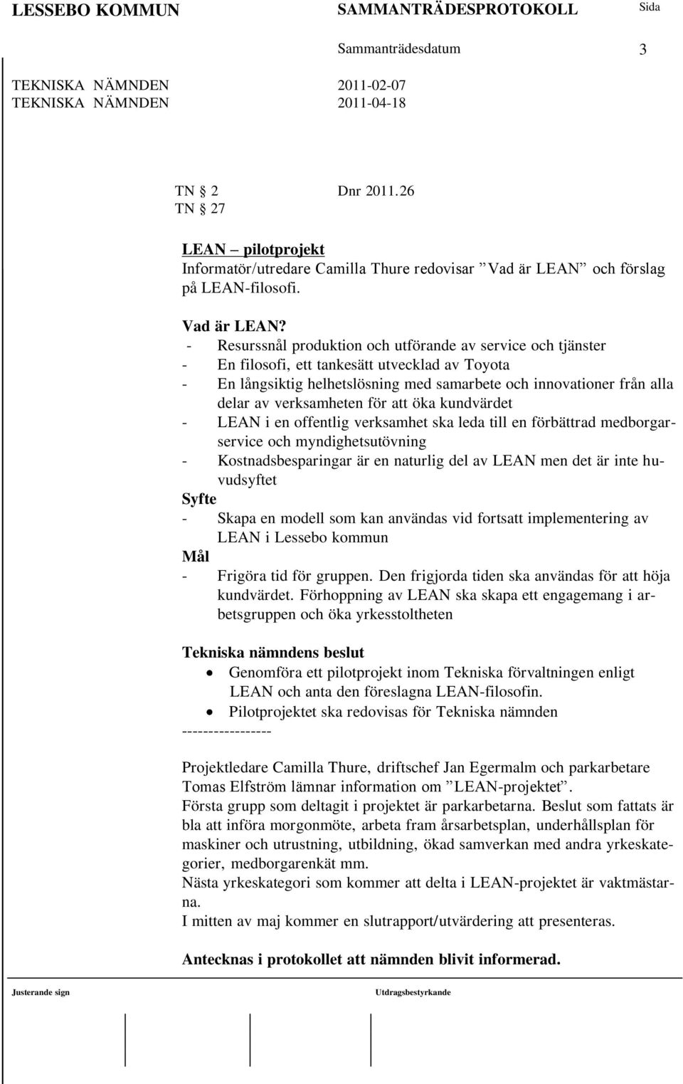 - Resurssnål produktion och utförande av service och tjänster - En filosofi, ett tankesätt utvecklad av Toyota - En långsiktig helhetslösning med samarbete och innovationer från alla delar av