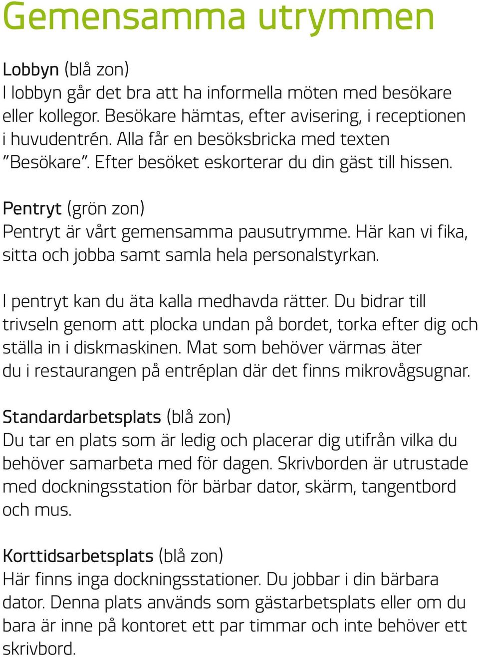 Här kan vi fika, sitta och jobba samt samla hela personalstyrkan. I pentryt kan du äta kalla medhavda rätter.