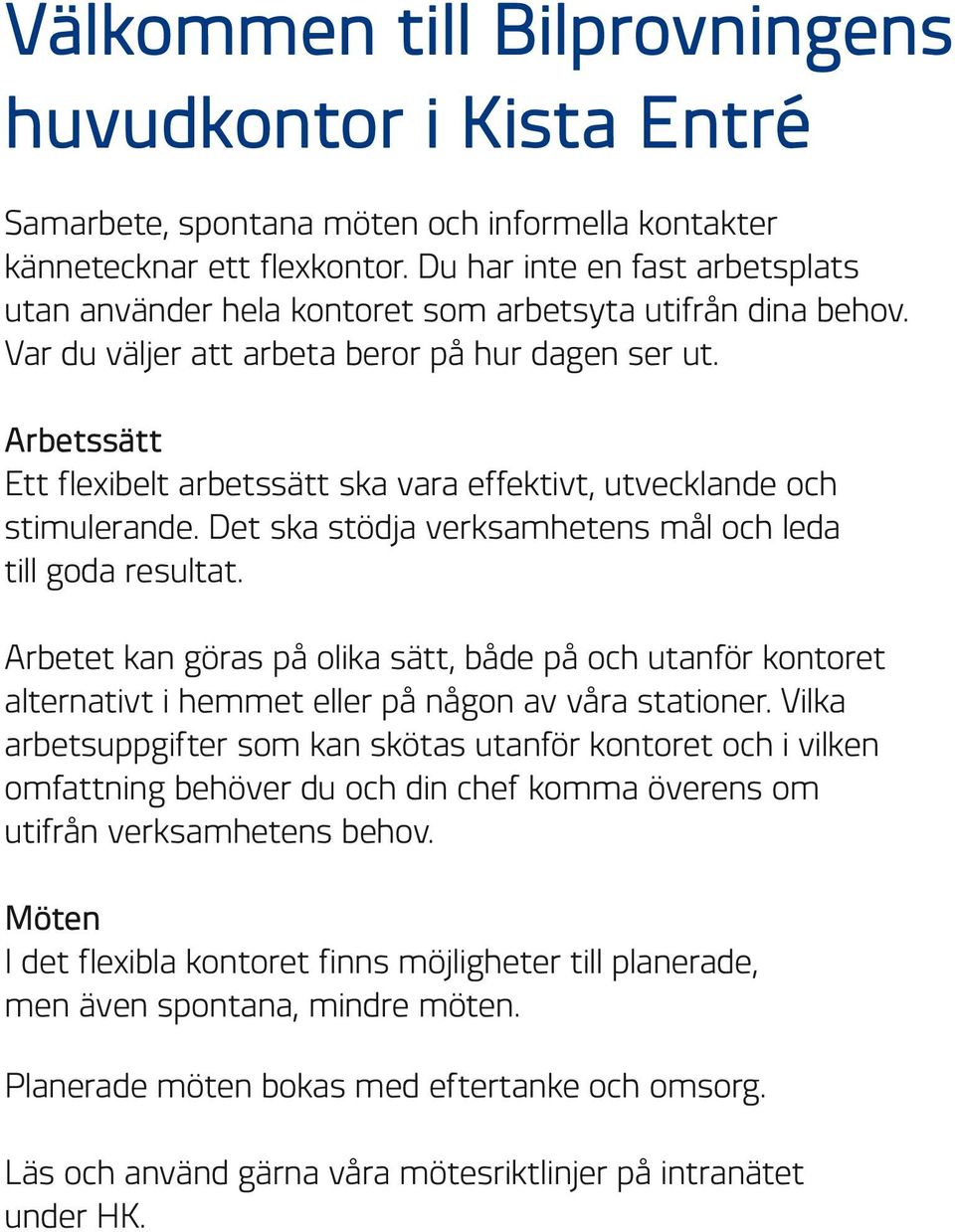 Arbetssätt Ett flexibelt arbetssätt ska vara effektivt, utvecklande och stimulerande. Det ska stödja verksamhetens mål och leda till goda resultat.