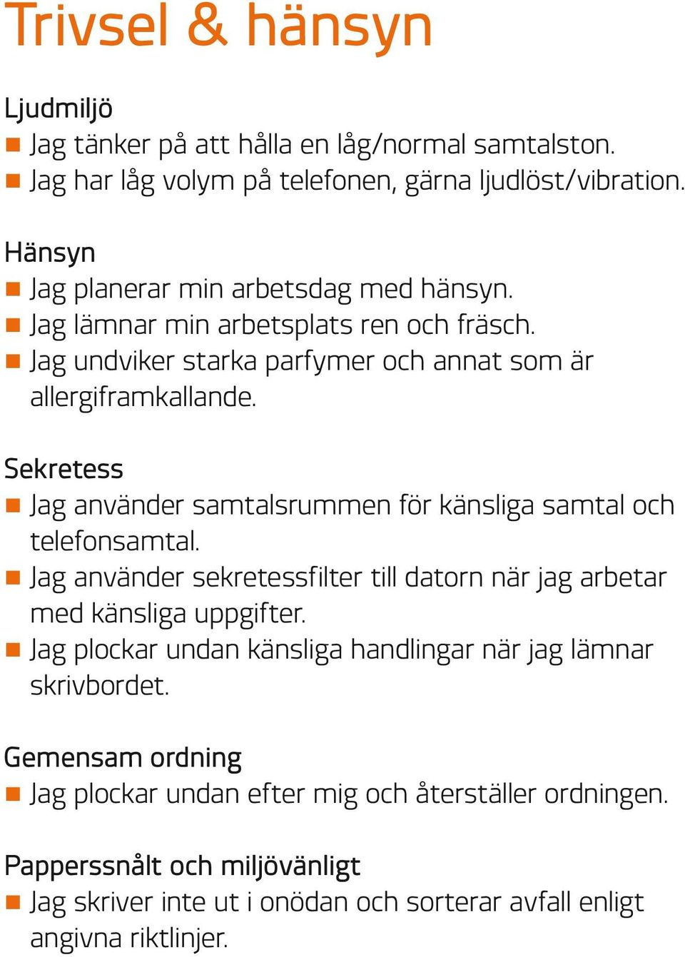 Sekretess π Jag använder samtalsrummen för känsliga samtal och telefonsamtal. π Jag använder sekretessfilter till datorn när jag arbetar med känsliga uppgifter.