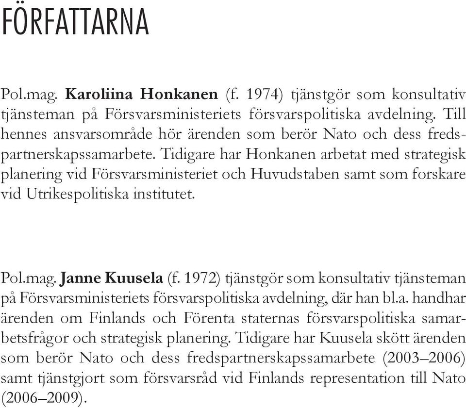 Tidigare har Honkanen arbetat med strategisk planering vid Försvarsministeriet och Huvudstaben samt som forskare vid Utrikespolitiska institutet. Pol.mag. Janne Kuusela (f.