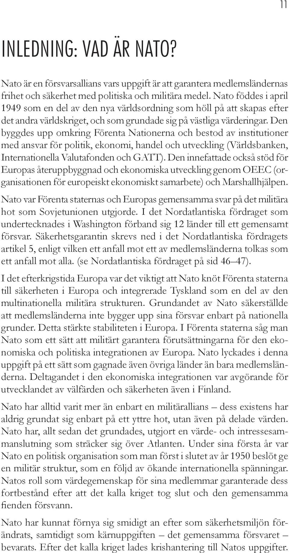 Den byggdes upp omkring Förenta Nationerna och bestod av institutioner med ansvar för politik, ekonomi, handel och utveckling (Världsbanken, Internationella Valutafonden och GATT).