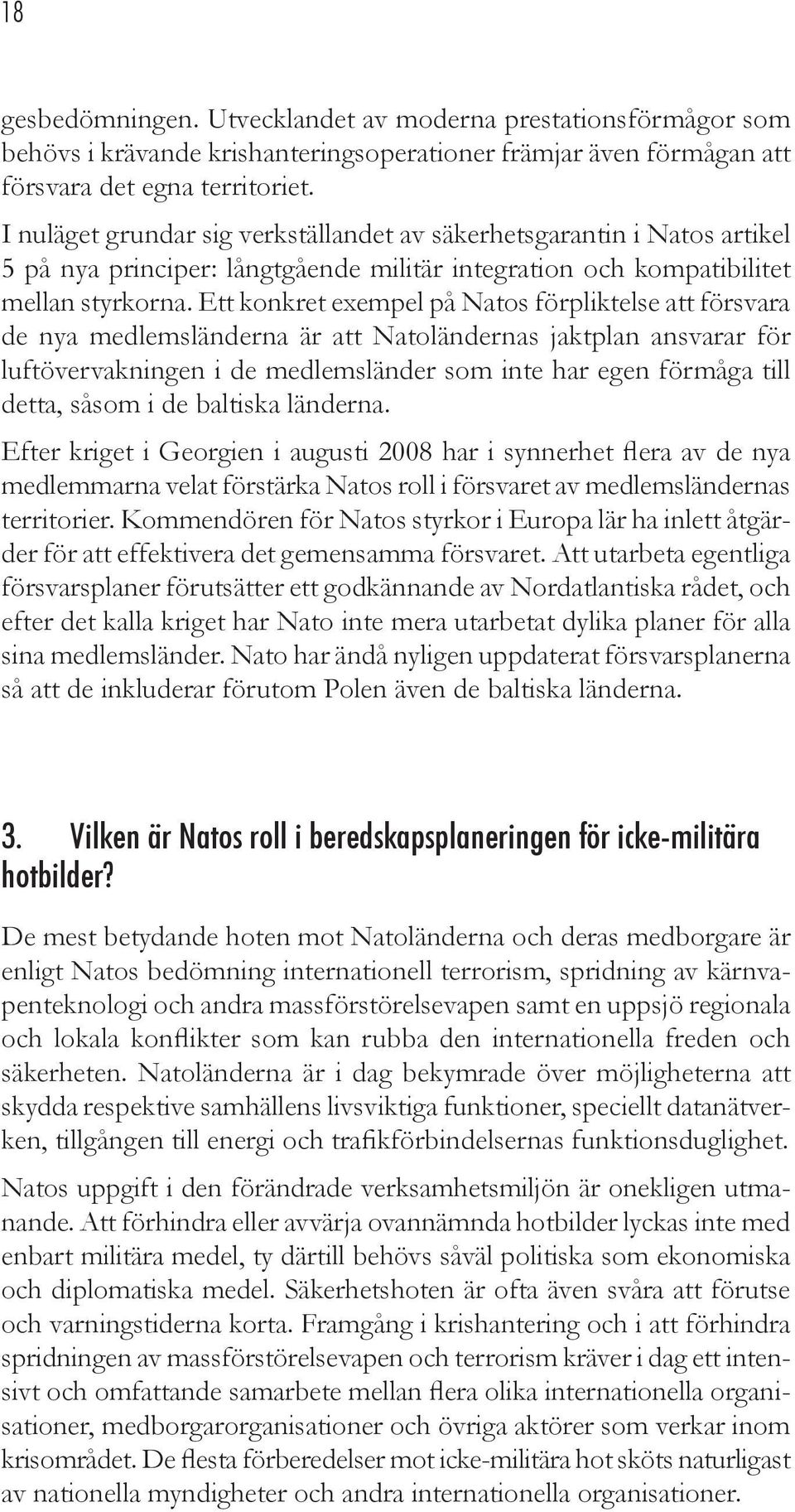 Ett konkret exempel på Natos förpliktelse att försvara de nya medlemsländerna är att Natoländernas jaktplan ansvarar för luftövervakningen i de medlemsländer som inte har egen förmåga till detta,