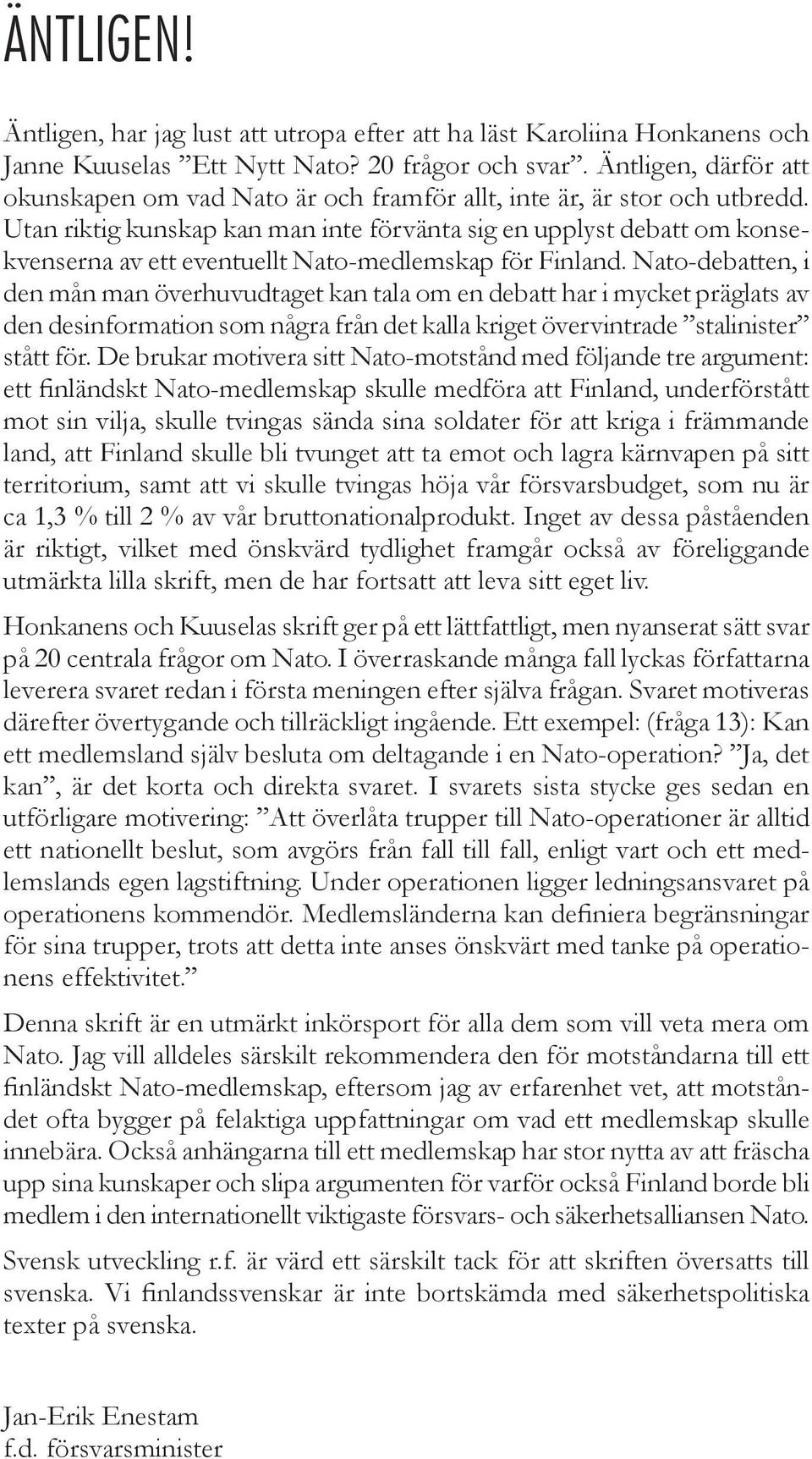 Utan riktig kunskap kan man inte förvänta sig en upplyst debatt om konsekvenserna av ett eventuellt Nato-medlemskap för Finland.