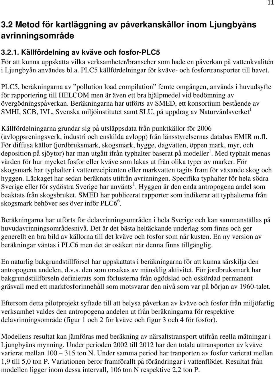 PLC5, beräkningarna av pollution load compilation femte omgången, används i huvudsyfte för rapportering till HELCOM men är även ett bra hjälpmedel vid bedömning av övergödningspåverkan.