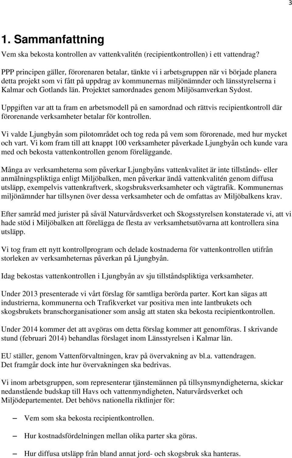 län. Projektet samordnades genom Miljösamverkan Sydost. Uppgiften var att ta fram en arbetsmodell på en samordnad och rättvis recipientkontroll där förorenande verksamheter betalar för kontrollen.