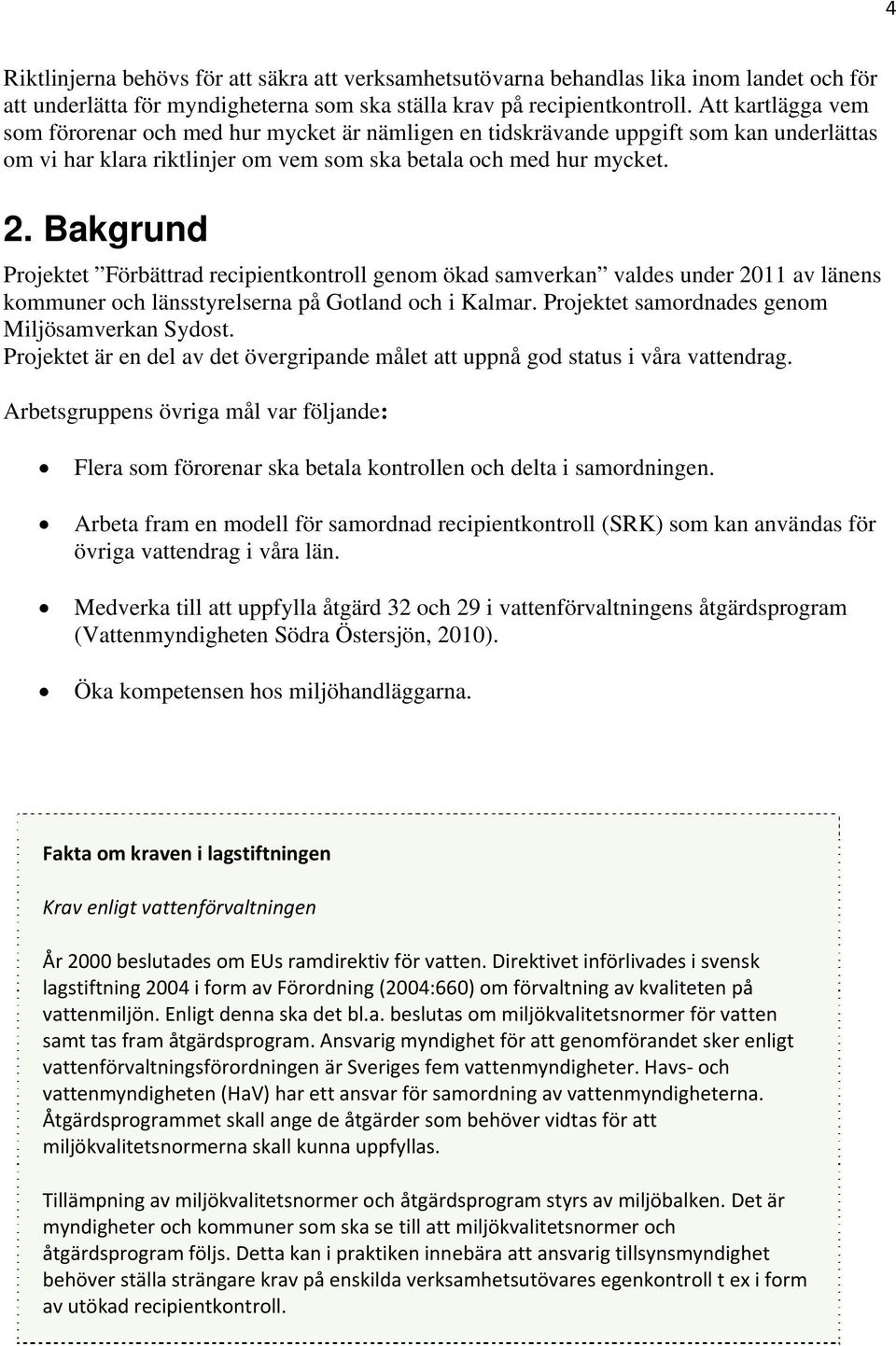 Bakgrund Projektet Förbättrad recipientkontroll genom ökad samverkan valdes under 2011 av länens kommuner och länsstyrelserna på Gotland och i Kalmar.