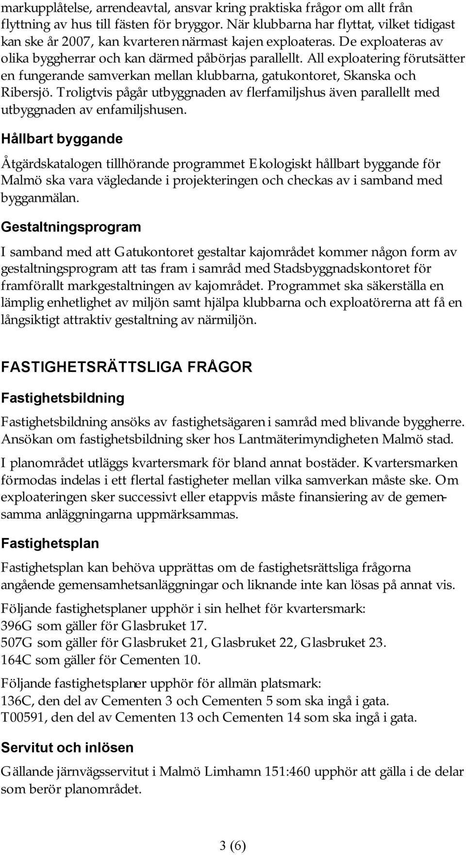 All exploatering förutsätter en fungerande samverkan mellan klubbarna, gatukontoret, Skanska och Ribersjö.