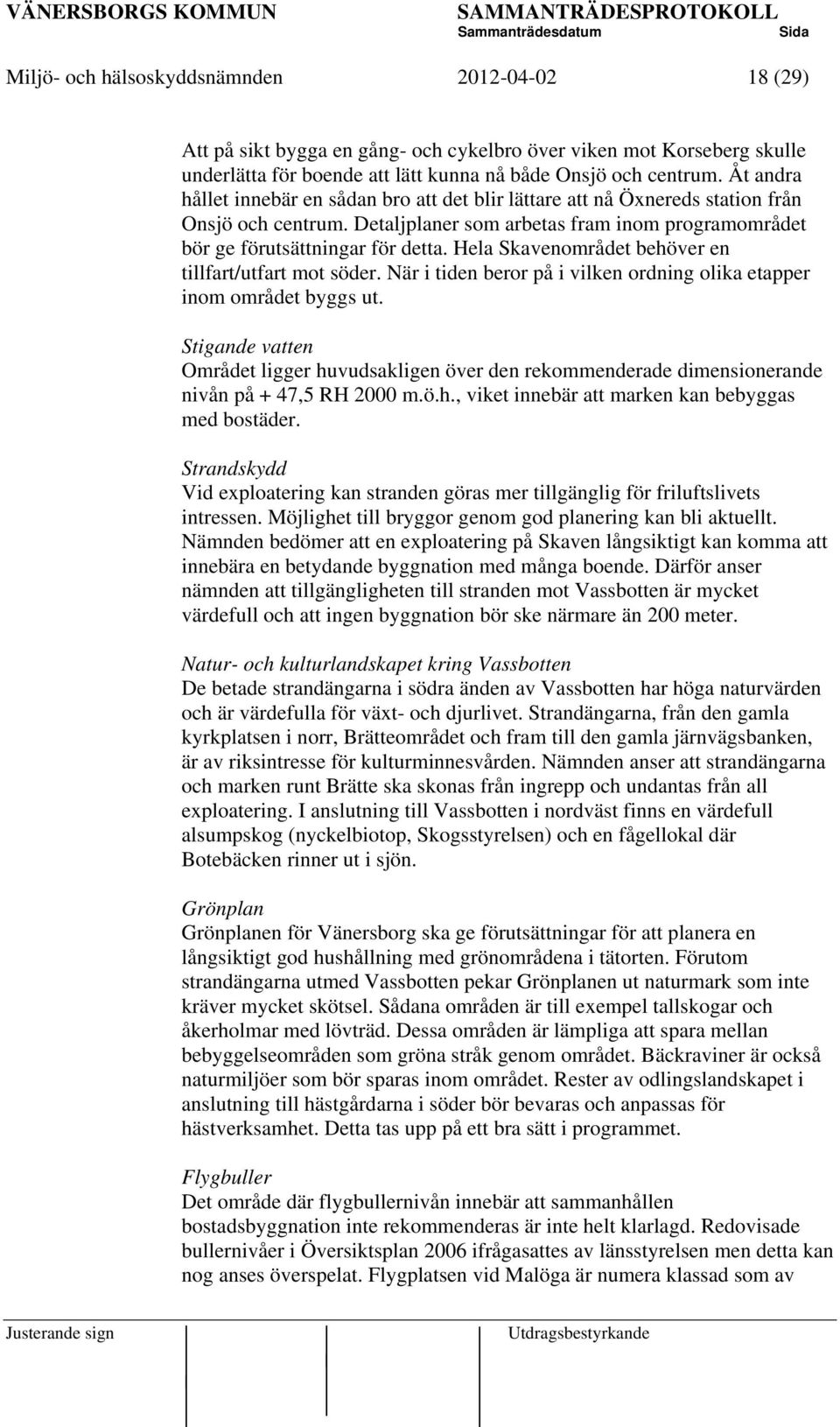 Hela Skavenområdet behöver en tillfart/utfart mot söder. När i tiden beror på i vilken ordning olika etapper inom området byggs ut.