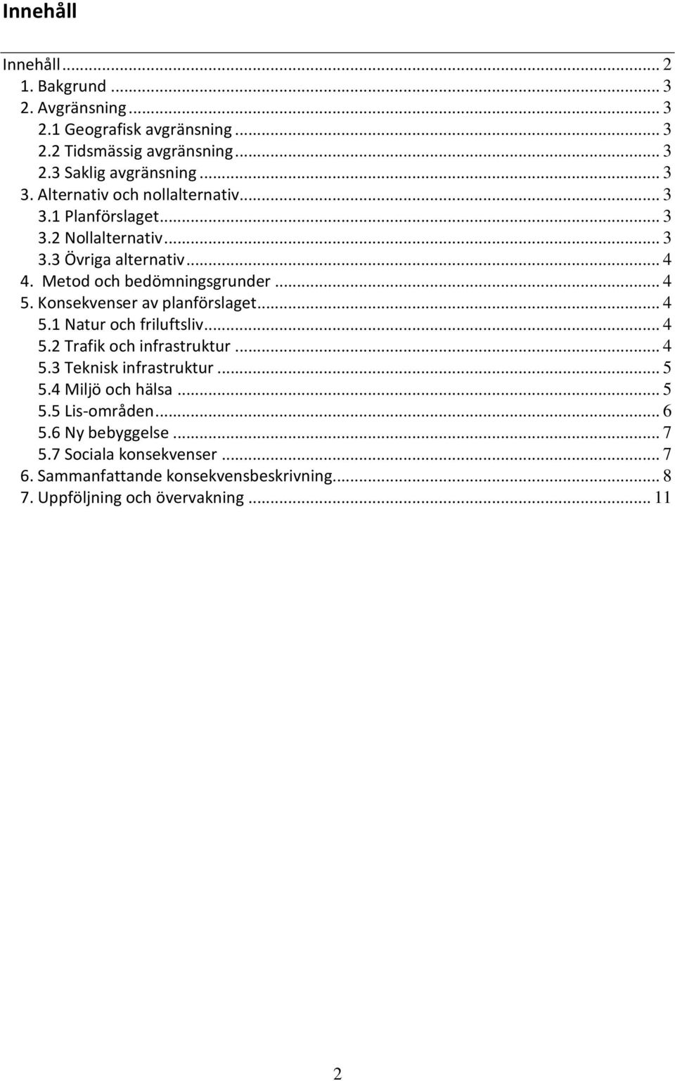 Metod och bedömningsgrunder... 4 5.... 4 5.1 Natur och friluftsliv... 4 5.2 Trafik och infrastruktur... 4 5.3 Teknisk infrastruktur... 5 5.