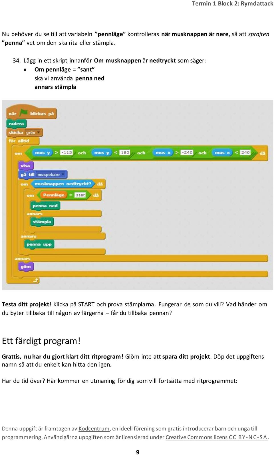 Klicka på START och prova stämplarna. Fungerar de som du vill? Vad händer om du byter tillbaka till någon av färgerna får du tillbaka pennan? Ett färdigt program!