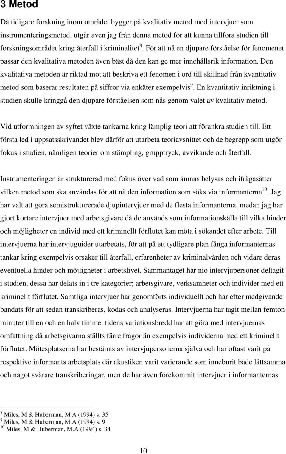 Den kvalitativa metoden är riktad mot att beskriva ett fenomen i ord till skillnad från kvantitativ metod som baserar resultaten på siffror via enkäter exempelvis 9.