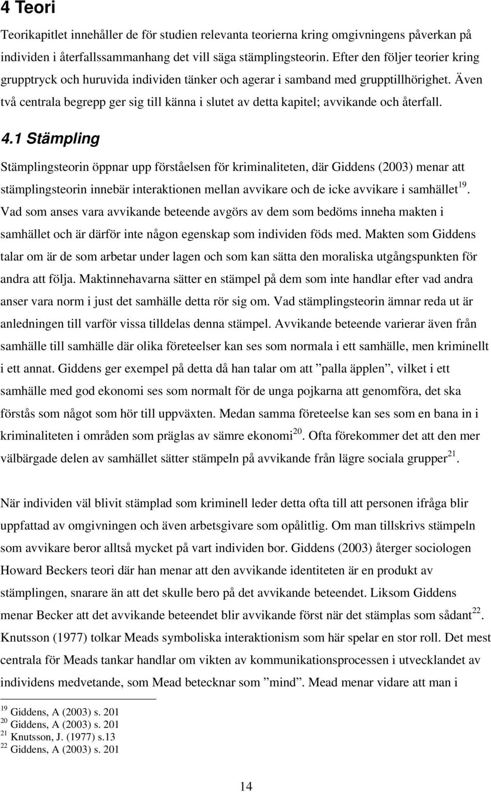 Även två centrala begrepp ger sig till känna i slutet av detta kapitel; avvikande och återfall. 4.